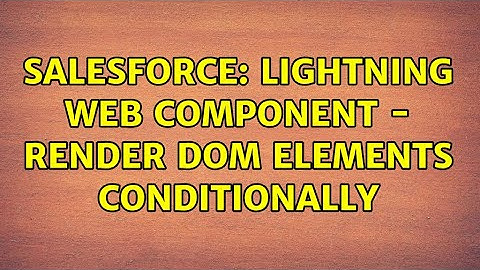 Salesforce: Lightning Web Component - Render DOM Elements Conditionally (2 Solutions!!)