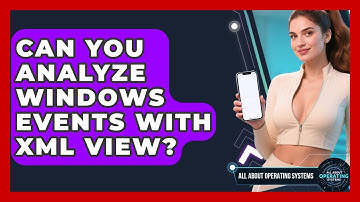 Can You Analyze Windows Events With XML View? - All About Operating Systems