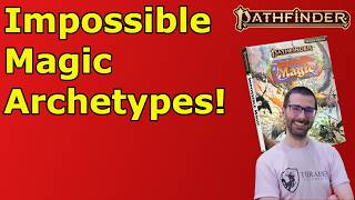 THESE NEW ARCHETYPES ARE AMAZING!  Impossible Magic Archetypes PF2E