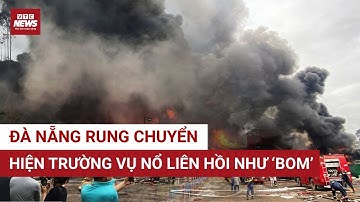 Kho container ở Đà Nẵng cháy dữ dội, hàng loạt tiếng nổ lớn vang lên như 