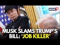LIVE | Elon Musk Criticises Trump&#39;s Tax Bill As &#39;Job-Killing Disaster&#39; | Trump Tax Bill | N18G