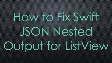 How to Fix Swift JSON Nested Output for ListView