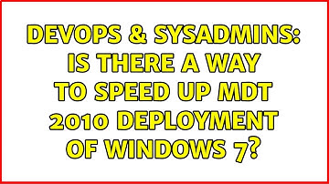 DevOps & SysAdmins: Is there a way to speed up MDT 2010 deployment of Windows 7? (2 Solutions!!)