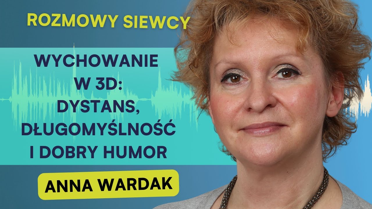 Rozmowa Siewcy #45: Anna Wardak: praktykuję wychowanie w 3D – dystans, długomyślność i dobry humor