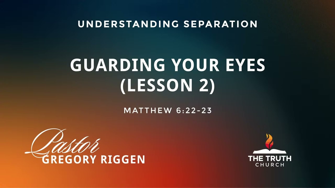 Guarding Your Eyes (Part 2) | Understanding Separation | Pastor Gregory Riggen | The Truth Church