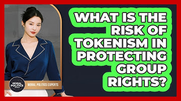 What Is The Risk Of Tokenism In Protecting Group Rights? - Moral Politics Experts