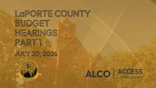 LaPorte County Council Budget Hearings Part One July 20, 2026