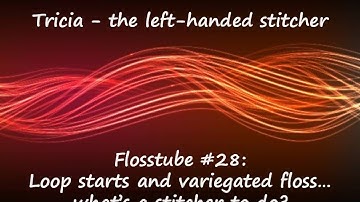 Cross-stitch / Flosstube #28: Loop starts and variegated floss… what’s a stitcher to do?
