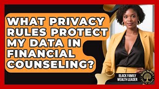 What Privacy Rules Protect My Data In Financial Counseling? - Black Family Wealth Leader