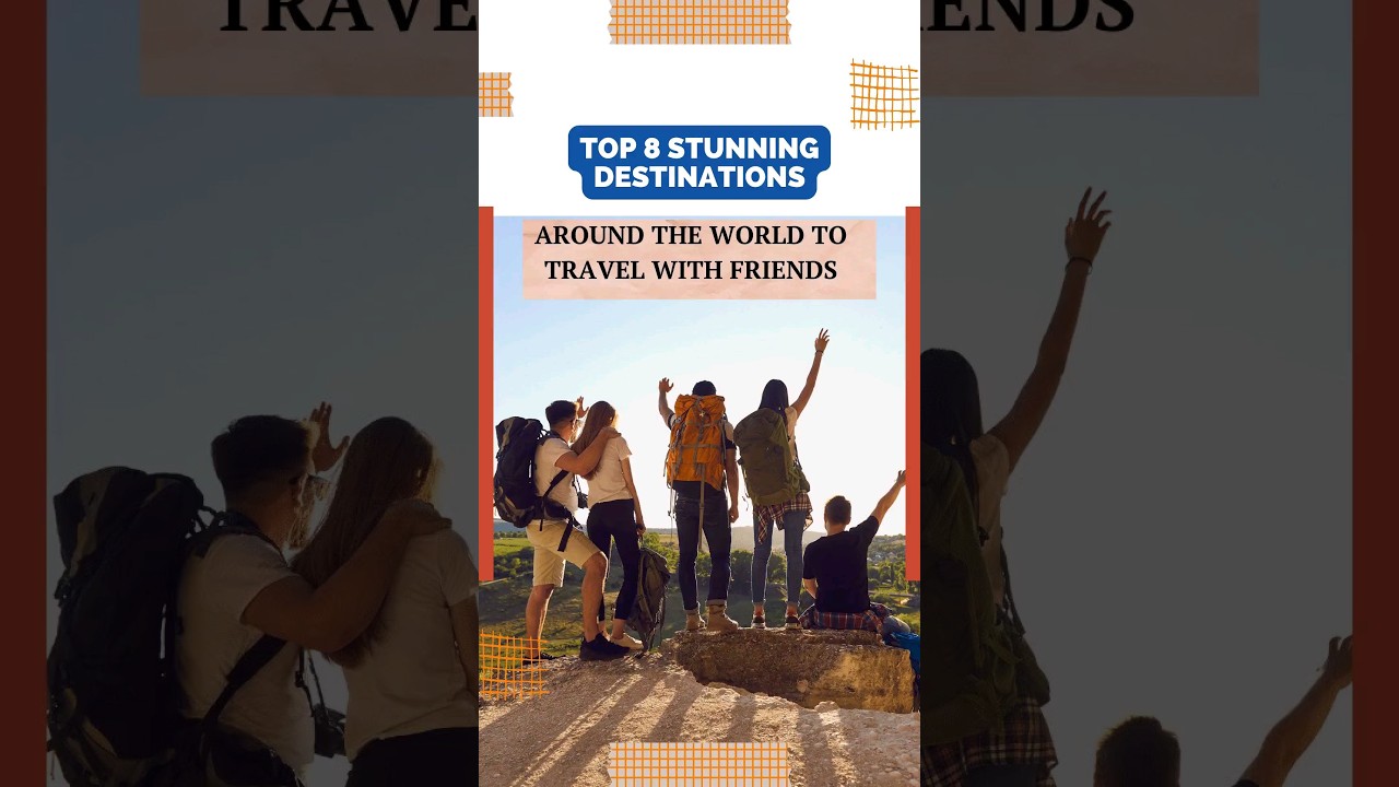 Top 8 Stunning Destinations Around The World To Travel With Friends | Travel On A Budget