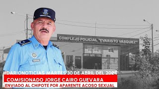 Comisionado Jorge Cairo Guevara enviado al Chipote por aparente acoso sexual