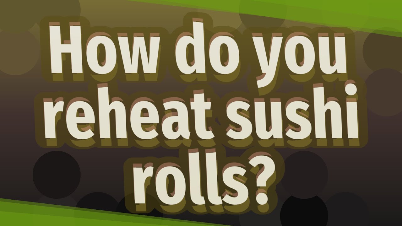 How Do You Reheat Sushi Rolls?