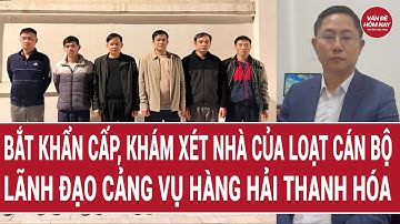 Bắt khẩn cấp, khám xét nhà của loạt cán bộ lãnh đạo Cảng vụ hàng hải Thanh Hóa