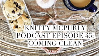 Knitty McPurly Podcast Episode 45: Coming Clean