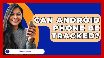 Can Android Phone Be Tracked? - Be App Savvy