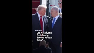 Can Netanyahu Push Trump Beyond Nuclear Talks?