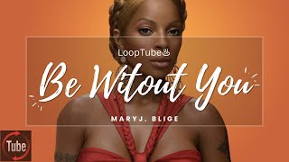 Be Without You | Mary J. Blige ♨️ (1HR Loop)