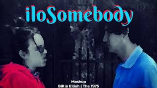 iloSomebody (Mashup) - Billie Eilish | The 1975