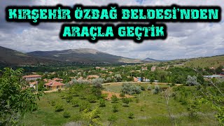 Kırşehir Özbağ Beldesinden Araçla Geçtik Anadolunun Kalbinde Sakin Bir Yolculuk