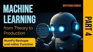 12. NumPy for Machine Learning. NumPy Reshape and nditer Functions - Part Four.