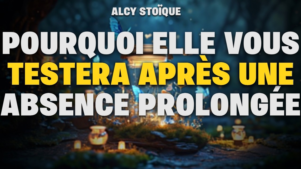 Pourquoi elle vous testera après une absence prolongée|stoïcisme