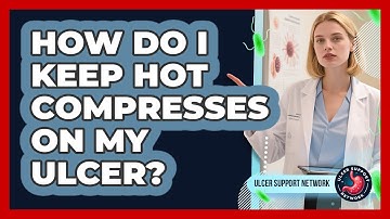 How Do I Keep Hot Compresses On My Ulcer? - Ulcer Support Network