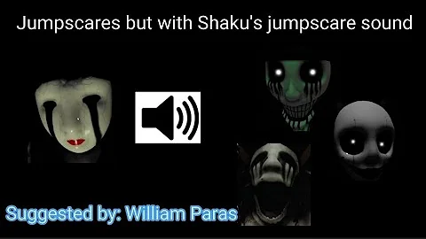 Jumpscares, but with Shaku's jumpscare sound Suggested by: William Paras / The Mimic