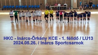 HKC - Inárcs-Örkény KCE. - 1. félidő / LU13 / 2024.05.26. / Inárcs Sportcsarnok