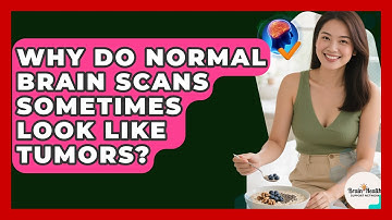 Why Do Normal Brain Scans Sometimes Look Like Tumors? - Brain Health Support Network
