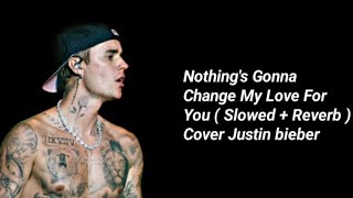 Nothing's Gonna Change My Love For You (Slowed  Reverb) Cover Justin bieber