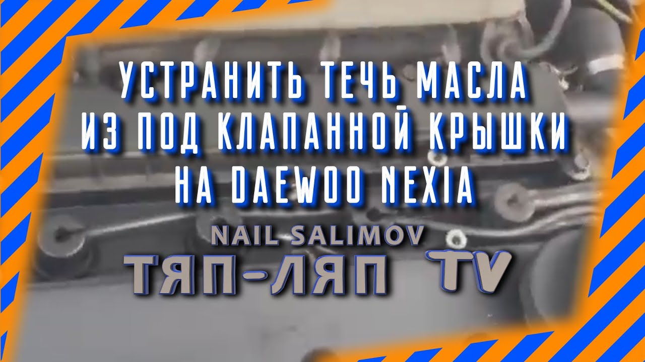 Как устранить течь масла из под клапанной крышки деу нексия - YouTube