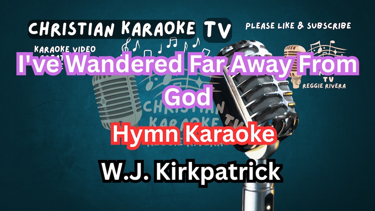 I've Wandered Far Away From God Hymn Karaoke W.J. Kirkpatrick