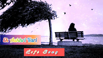 Ek Aakhri Vari (Full Video) | Kulshan Sandhu | Punjabi Sad Lofi Song | Latest Punjabi Lofi Song 2023