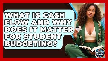 What Is Cash Flow And Why Does It Matter For Student Budgeting? - Student Score Builder