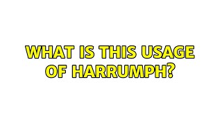 What is this usage of harrumph (2 Solutions!!)
