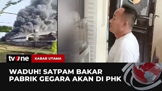 Sakit Hati Terancam di PHK, Satpam Nekat Bakar Pabrik | Kabar Utama tvOne