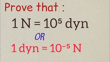 Prove that one newton is equal to 10 power 5 dyne  (1N=10 power 5 dyne) or 1dyne is equal to 10 powe