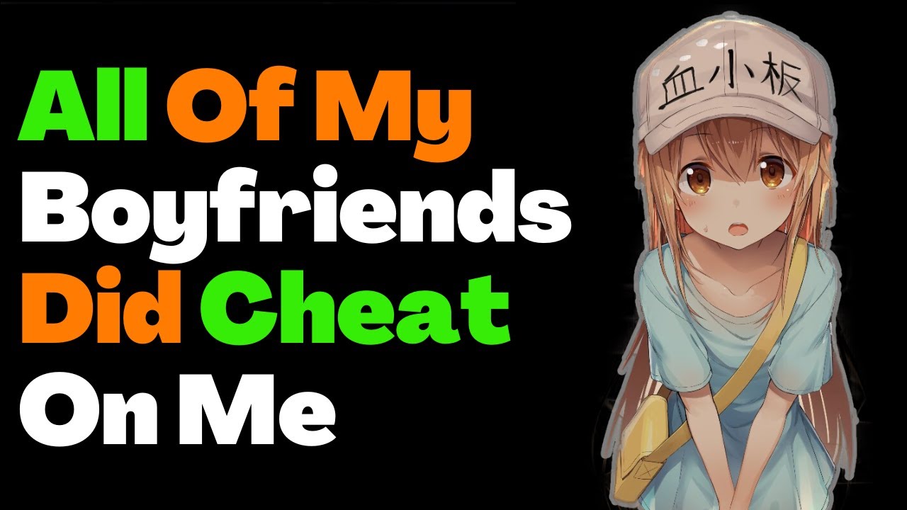 All Of My Boyfriends Did Cheat On Me YouTube