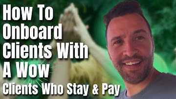 How To Onboard Clients With A Wow - Clients Who Stay & Pay