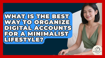 What Is The Best Way To Organize Digital Accounts For A Minimalist Lifestyle? - Minimalist Home Life