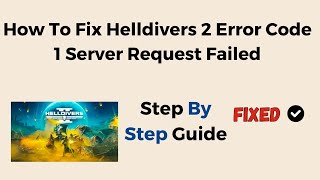 How To Fix Helldivers 2 Error Code 1 Server Request Failed