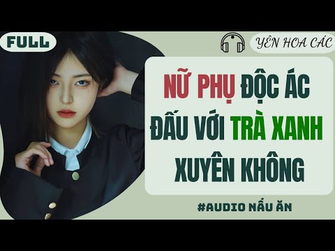 Video FULL AUDIO | Nữ Phụ Độc Ác Đấu Với Trà Xanh Xuyên Không | YÊN HOA CÁC #truyenaudio #audio - youtube