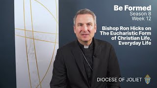 Be Formed S8  Wk12  The Eucharistic Form of Christian Life, Everyday Life  with Bishop Ron Hicks