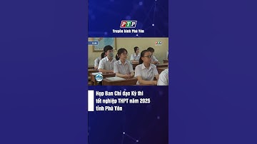 Họp Ban Chỉ đạo Kỳ thi tốt nghiệp THPT năm 2025 tỉnh Phú Yên | Truyền hình Phú Yên