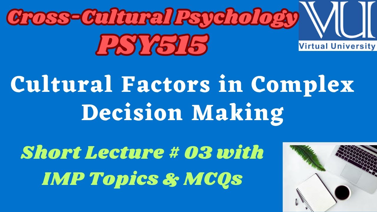 PSY 515 Short Lecture 3 || Cultural Factors in Complex Decision Making || VU