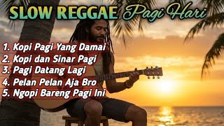 Slow Reggae Pagi Hari 2025  Lagu Santai Ngopi Relaksasi Dan Teman Kerja Untuk Menenangkan Hati