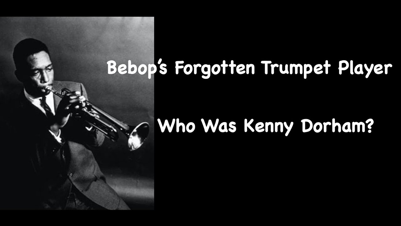 Bebop's Forgotten Trumpet Player. Who Was Kenny Dorham?