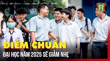 Điểm chuẩn đại học năm 2025 sẽ giảm nhẹ | Tin tức