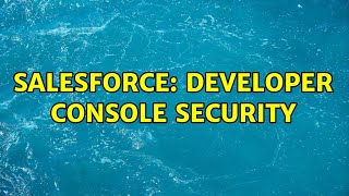 Salesforce: Developer Console security (2 Solutions!!)