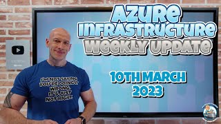 Azure Infrastructure Weekly Update - 10th March 2023